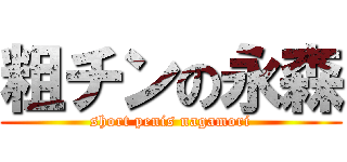 粗チンの永森 (short penis nagamori)