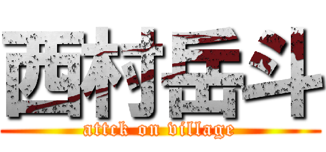 西村岳斗 (attck on village)