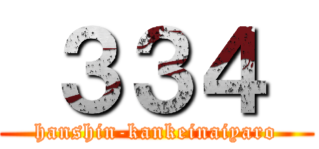  ３３４  (hanshin-kankeinaiyaro)