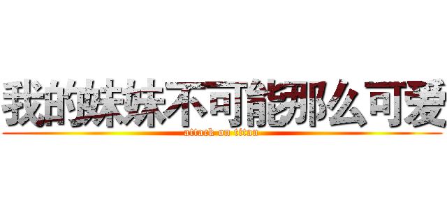 我的妹妹不可能那么可爱 (attack on titan)