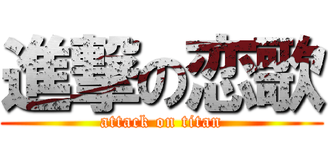 進撃の恋歌 (attack on titan)