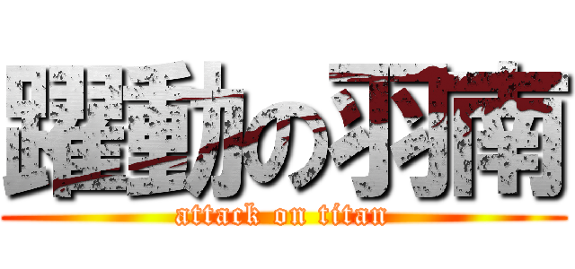 躍動の羽南 (attack on titan)