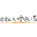 かわいい小さい５ (F U C K)