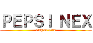 ＰＥＰＳＩ ＮＥＸ (king of Zero)