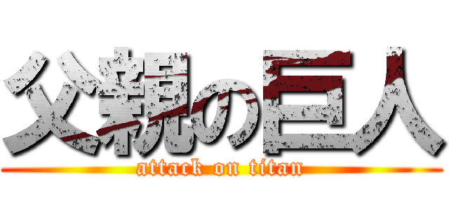父親の巨人 (attack on titan)