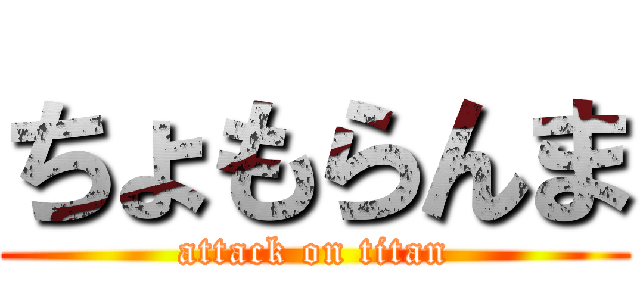 ちょもらんま (attack on titan)