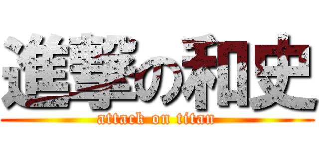 進撃の和史 (attack on titan)