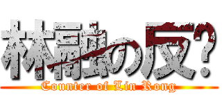 林融の反擊 (Counter of Lin Rong)