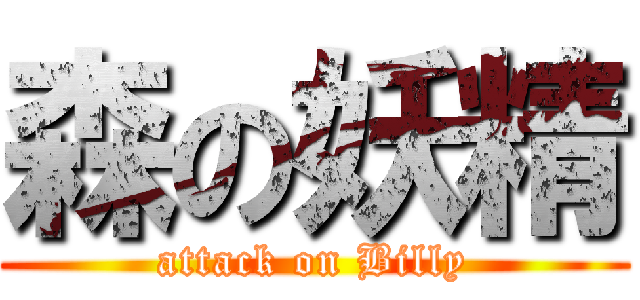 森の妖精 (attack on Billy)