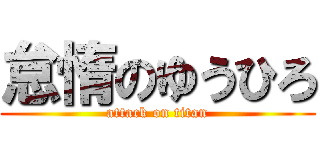 怠惰のゆうひろ (attack on titan)