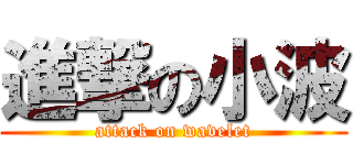 進撃の小波 (attack on wavelet)