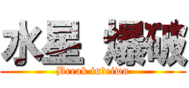 水星 爆破 (Break in　eiwn)