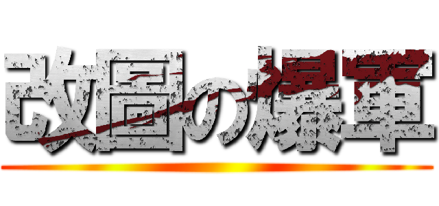 改圖の爆軍 ()