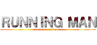 ＲＵＮＮＩＮＧ ＭＡＮ (attack on running man)