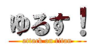 ゆるす！ (attack on titan)