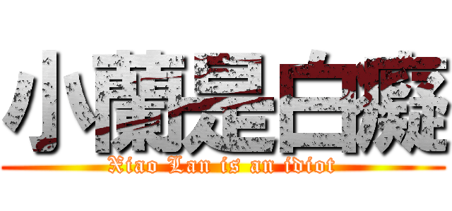 小蘭是白癡 (Xiao Lan is an idiot)