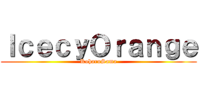ＩｃｅｃｙＯｒａｎｇｅ (KoharuSama)