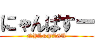 にゃんぱすー (NYANPASU)