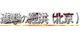 進擊の經洪（北京） (attack on JH)