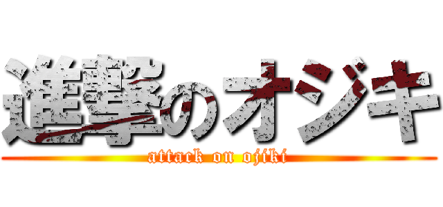 進撃のオジキ (attack on ojiki)