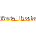 Ｗｈａｔｗｉｌｌｙｏｕｂｅ ()