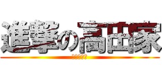 進撃の高田家 (稔よ死ねる)