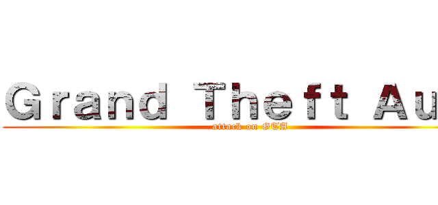 Ｇｒａｎｄ Ｔｈｅｆｔ Ａｕｔｏ (attack on GTA)