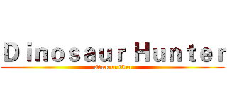 Ｄｉｎｏｓａｕｒ Ｈｕｎｔｅｒ (attack on titan)