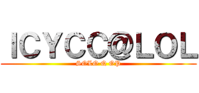 ＩＣＹＣＣ＠ＬＯＬ (SOLO Q OP)