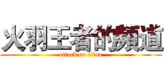 火羽王者的頻道 (attack on titan)