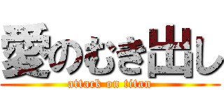 愛のむき出し (attack on titan)
