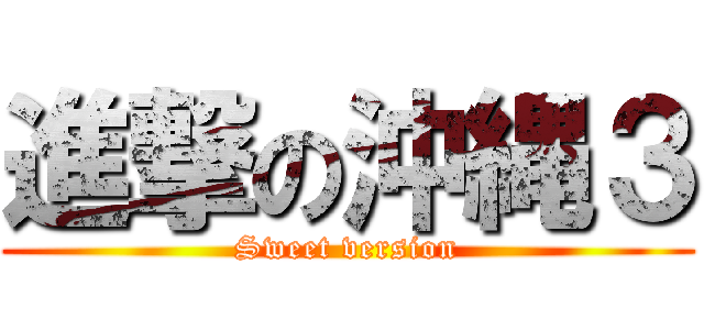 進撃の沖縄３ (Sweet version)