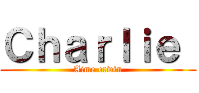 Ｃｈａｒｌｉｅ  (Aime erwin)