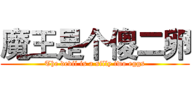 魔王是个傻二卵 (The devil is a silly two eggs)