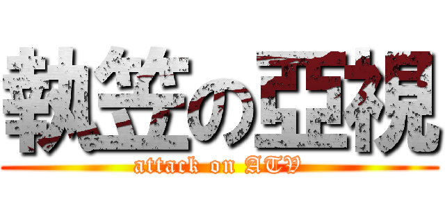 執笠の亞視 (attack on ATV)