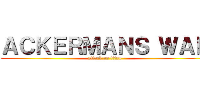 ＡＣＫＥＲＭＡＮＳ ＷＡＲ (attack on titan)