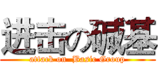 进击の碱基 (attack on  Basic Group)