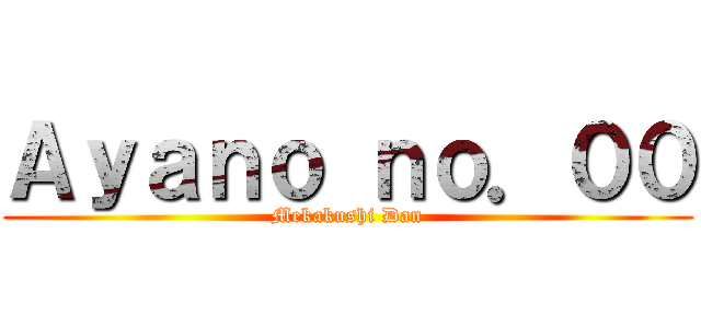 Ａｙａｎｏ ｎｏ．００ (Mekakushi Dan)