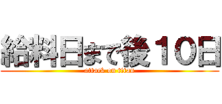 給料日まで後１０日 (attack on titan)