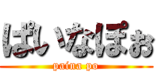 ぱいなぽぉ (paina po)