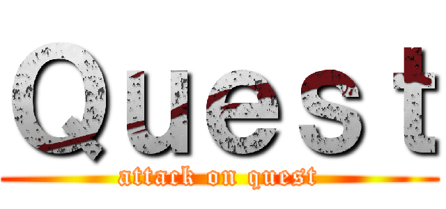 Ｑｕｅｓｔ (attack on quest)