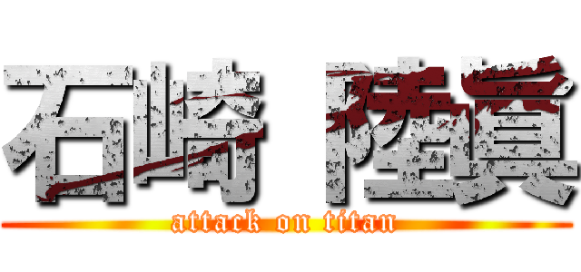 石崎 陸眞 (attack on titan)