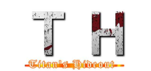 Ｔ Ｈ (Titan's Hideout )