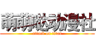 萌萌哒动漫社 (attack on titan)