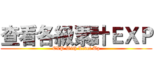 查看各級累計ＥＸＰ (EXP With Level Up)