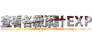 查看各級累計ＥＸＰ (EXP With Level Up)