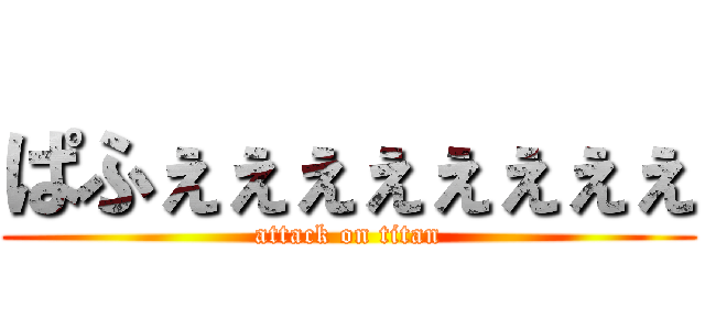 ぱふぇぇぇぇぇぇぇぇ (attack on titan)