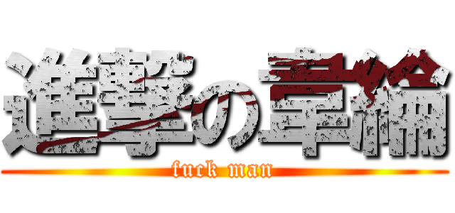 進撃の韋綸 (fuck man)