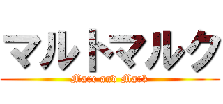 マルトマルク (Marc and Mark)