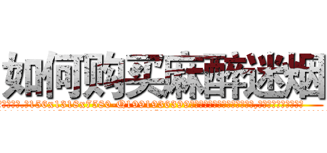 如何购买麻醉迷烟 (如何购买麻醉迷烟【电.话156x1318x7580-Q1991936399鑫宏药业】我们做的是长期生意,靠的是老客户长期支持
参考消息网2月20日报道 韩媒称，“剩女多、离婚率高的城市，房价一定会上涨。”这是中国经济学家金岩石2016年12月参加在上海举行的房地产相关论坛时说的话。
)